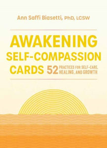 Awakening Self - Compassion Cards : 52 Practices for Self - Care, Healing, and Growth - The Flower & Gift Yard