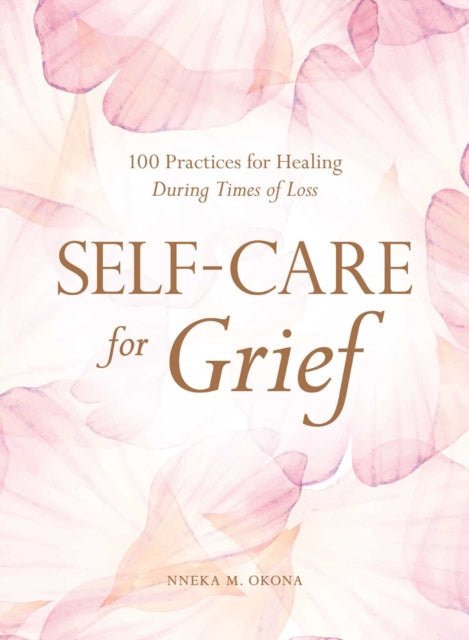 Self - Care for Grief : 100 Practices for Healing During Times of Loss - The Flower & Gift Yard